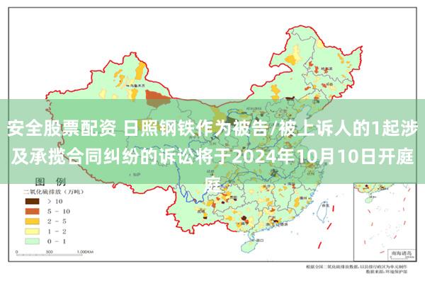 安全股票配资 日照钢铁作为被告/被上诉人的1起涉及承揽合同纠纷的诉讼将于2024年10月10日开庭