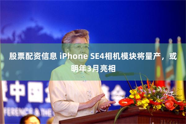 股票配资信息 iPhone SE4相机模块将量产，或明年3月亮相