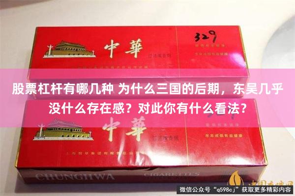 股票杠杆有哪几种 为什么三国的后期，东吴几乎没什么存在感？对此你有什么看法？