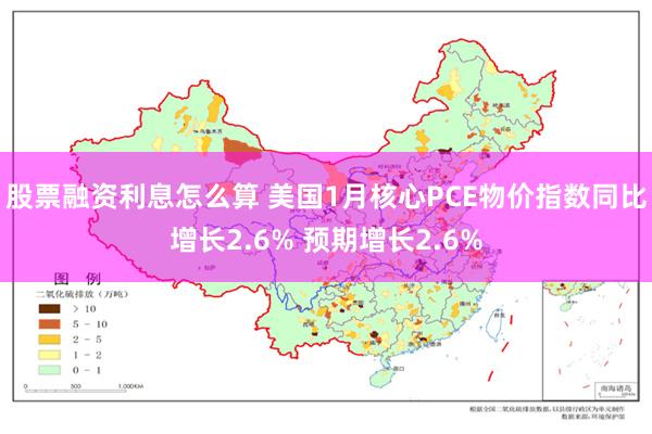 股票融资利息怎么算 美国1月核心PCE物价指数同比增长2.6% 预期增长2.6%